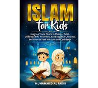 Islam for Kids: Inspiring Young Hearts to Discover Allah, Understand the Five Pillars, Build Beautiful Character, and Grow in Faith with Love and Confidence