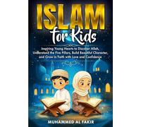 Islam for Kids: Inspiring Young Hearts to Discover Allah, Understand the Five Pillars, Build Beautiful Character, and Grow in Faith with Love and Confidence