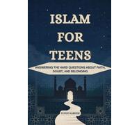 Islam for Teens: Answering the Hard Questions About Faith, Doubt, and Belonging