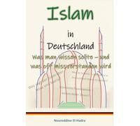 Islam in Deutschland: Was man wissen sollte - und was oft missverstanden wird. 30 zentrale Fragen die Deutschland sich stellt