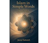 Islam in Simple Words: A Beginner’s Guide for New Muslims and Seekers