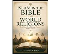 ISLAM IN THE BIBLE AND WORLD RELIGIONS: One God, One Message Across All Traditions