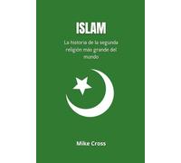 ISLAM La historia de la segunda religión más grande del mundo