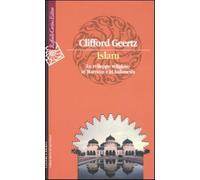 Islam. Lo sviluppo religioso in Marocco e in Indonesia - Geertz Clifford