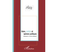 Islam, médias et opinions publiques: Déconstruire le choc des civilisations""