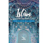Islàm questo sconosciuto. Fede e vita dell'Islam