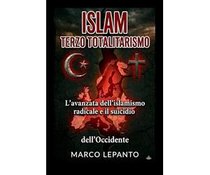 ISLAM TERZO TOTALITARISMO: L'avanzata dell'islamismo radicale e il suicidio cosciente dell'Occidente