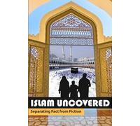 Islam Uncovered: Separating Fact from Fiction About Faith, History, and Belief
