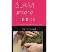 ISLAM - unsere Chance: Der Schlüssel zum glücklichen Leben