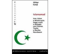 Islamamad. Iran, Islam e democrazia. Saggi scelti e interviste con Charles Taylor e Martha Nussbaum