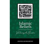 Islamic Beliefs: Reclaiming the Narrative - Khamenei Ayatollah Sayyid Ali