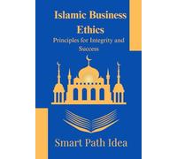 Islamic Business Ethics: Principles for Integrity and Success