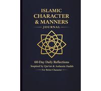 Islamic Character & Manners Journal: 60-Day Daily Reflections Inspired by Qur’an & Authentic Hadith for Better Character