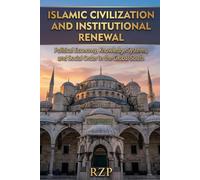 Islamic Civilization and Institutional Renewal: Political Economy, Knowledge Systems, and Social Order in the Global South
