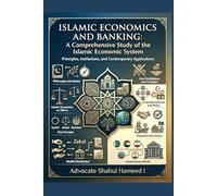 ISLAMIC ECONOMICS AND BANKING: A Comprehensive Study of the Islamic Economic System: Principles, Institutions, and Contemporary Applications
