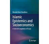 Islamic Epistemics and Socioeconomics: A Selected Compilation of Essays