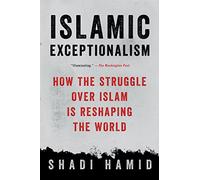 Islamic Exceptionalism: How the Struggle Over Islam Is Reshaping the World