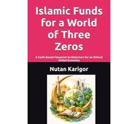 Islamic Funds for a World of Three Zeros: A Faith-Based Financial Architecture for an Ethical Global Economy I Islamic social finance I Zakat and waqf economics I Ethical Islamic finance