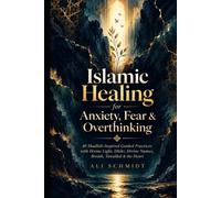 Islamic Healing for Anxiety, Fear & Overthinking: 40 Shadhili-Inspired Guided Practices with Divine Light, Dhikr, Divine Names, Breath, Tawakkul & the Heart