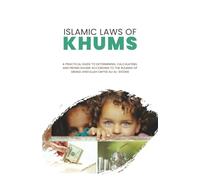 Islamic Laws of Khums: A Practical Guide to Determining, Calculating, and Paying Khums According to the Rulings of Grand Ayatullah Sayyid Ali al-Sistani