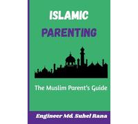ISLAMIC PARENTING: Raising Righteous Children: A Practical Guide to Islamic Parenting, Faith-Based Values, and Positive Discipline from Birth to Teens