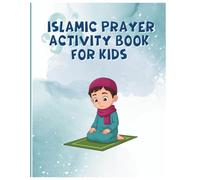 Islamic Prayer Activity Book for Kids: A Simple Illustrated Guide for Children Aged 4-7 to Learn Salah Step by Step