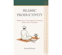 ISLAMIC PRODUCTIVITY: Master Your Time, Align Your Actions, Build a Life of Purpose