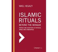 Islamic Rituals Beyond the Mosque: Historical Evolution of Prayer and Devotion in Physical Space and Cyberspace