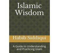Islamic Wisdom: A Guide for Understanding and Practicing Islam