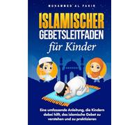 Islamischer Gebetsleitfaden für Kinder: Eine umfassende Anleitung, die Kindern dabei hilft, das islamische Gebet zu verstehen und zu praktizieren