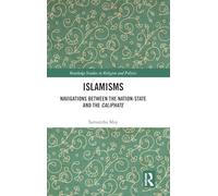 Islamisms: Navigations between the Nation-State and the Caliphate