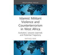 Islamist Militant Violence and Counterterrorism in West Africa: Evolution, Lessons Learned, and Potential Trajectory