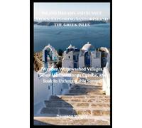 Island Dreams and Sunset Views: Exploring Santorini and the Greek Isles: Wander Whitewashed Villages, Savor Mediterranean Cuisine, And Soak In Unforgettable Sunsets