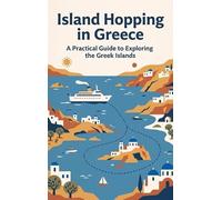 Island Hopping in Greece: A Practical Guide to Exploring the Greek Islands