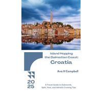 Island Hopping the Dalmatian Coast: Croatia 2025: A Travel Guide to Dubrovnik, Split, Hvar, and Adriatic Cruising Tips