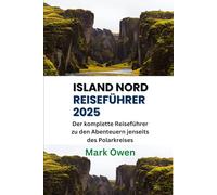 Island Nord Reiseführer 2025: Der komplette Reiseführer zu den Abenteuern jenseits des Polarkreises