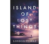 Island of Lost Things: A friends-to-lovers romance of messy pasts and second chances