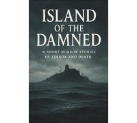 Island of The Damned: 16 Short Horror Stories of Terror and Death