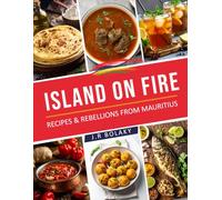 Island on Fire: Recipes & Rebellions from Mauritius