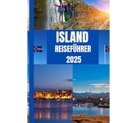 ISLAND REISEFÜHRER 2025: DerIsland-Reiseführer 2025 enthüllt Reykjaviks Kultur, epische Gletscher, Vulkane und die magischen Nordlichter. Vollgepackt ... ist er Ihr ultimativer Schlüssel, um Island