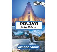 ISLAND REISEFÜHRER 2025: Entdecken Sie majestätische Wasserfälle, feurige Vulkane, Gletscherwunder und die bezaubernden Nordlichter