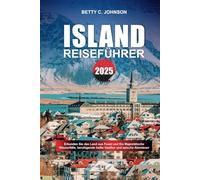 ISLAND REISEFÜHRER 2025: Erkunden Sie das Land aus Feuer und Eis Majestätische Wasserfälle, beruhigende heiße Quellen und epische Abenteuer
