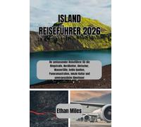ISLAND REISEFÜHRER 2026: Ihr umfassender Reiseführer für die Ringstraße, Nordlichter, Gletscher, Wasserfälle, heiße Quellen, Panoramastraßen, lokale Kultur und unvergessliche Abenteuer