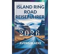 ISLAND RING ROAD REISEFÜHRER 2026: Der ultimative Roadtrip: Abenteuer hinter jeder Kurve"