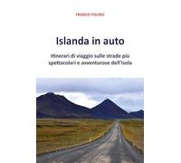 Islanda in auto. Itinerari di viaggio sulle strade più spettacolari e avventurose dell’isola