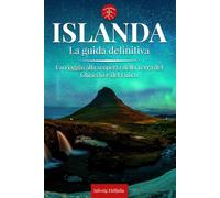 ISLANDA - La Guida Definitiva: Tutto Quello che ti Serve per Vivere l’Islanda Selvaggia - Mappe, Itinerari, Luoghi Imperdibili e Segreti da Scoprire