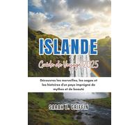 ISLANDE GUIDE DE VOYAGE 2025: Découvrez les merveilles, les sagas et les histoires d'un pays imprégné de mythes et de beauté