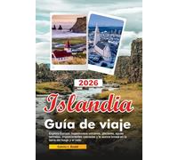 ISLANDIA Guía de viaje 2026: Explora Europa: majestuosos volcanes, glaciares, aguas termales, impresionantes cascadas y la aurora boreal en la tierra del fuego y el hielo.