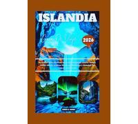 ISLANDIA GUÍA DE VIAJE 2026: Su manual para planificar una visita inteligente, ahorrar tiempo, reducir costes, explorar itinerarios detallados y descubrir las mejores atracciones