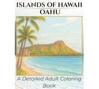 Islands of Hawaii- Oahu: A Detailed Coloring Book: Tropical Holiday Coloring. Beautiful Pictures Inspired by the Sights of Oahu. Relaxing, Calming, Fun, Vacation